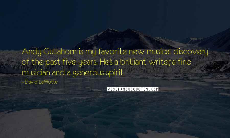 David LaMotte Quotes: Andy Gullahorn is my favorite new musical discovery of the past five years. He's a brilliant writer, a fine musician and a generous spirit.