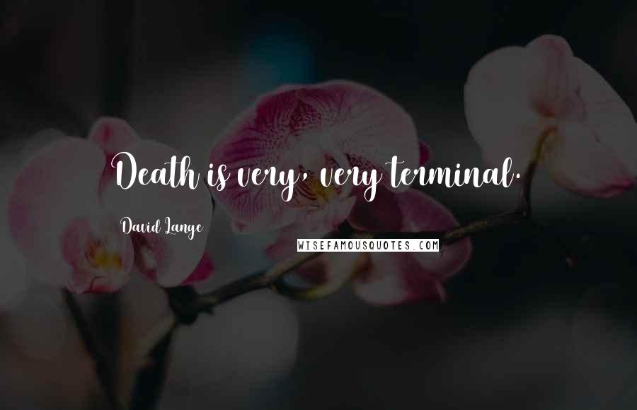 David Lange Quotes: Death is very, very terminal.