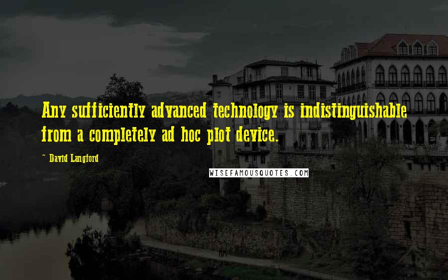 David Langford Quotes: Any sufficiently advanced technology is indistinguishable from a completely ad hoc plot device.
