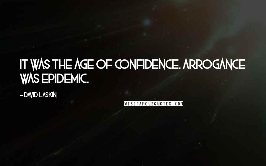 David Laskin Quotes: It was the age of confidence. Arrogance was epidemic.