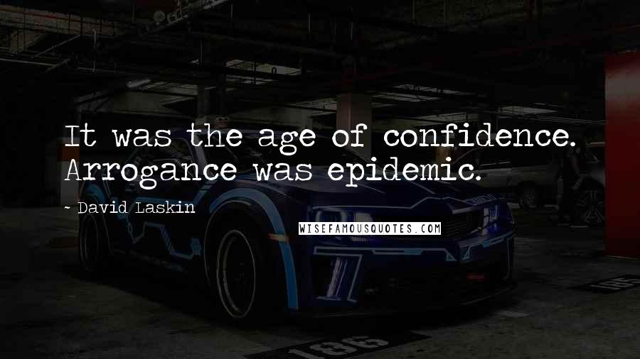 David Laskin Quotes: It was the age of confidence. Arrogance was epidemic.