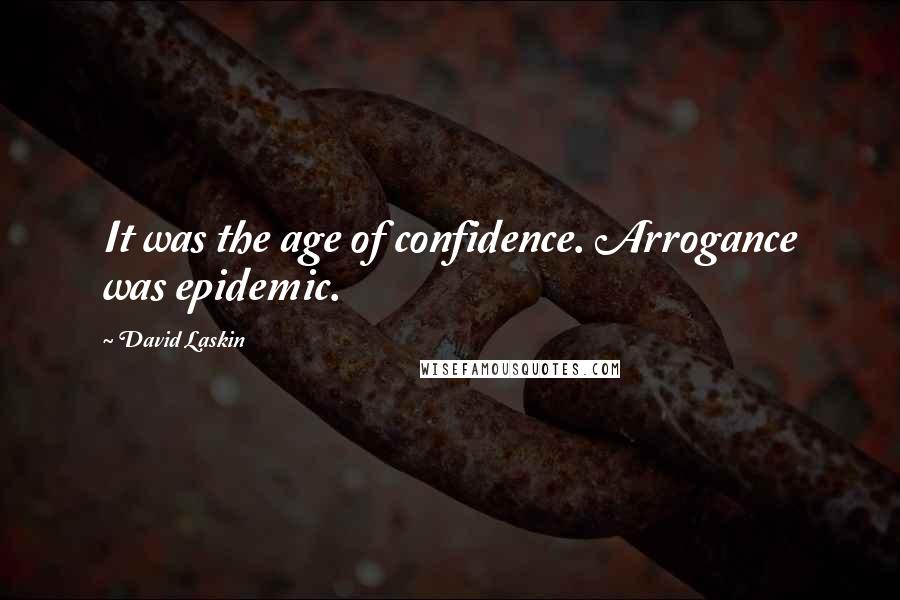 David Laskin Quotes: It was the age of confidence. Arrogance was epidemic.