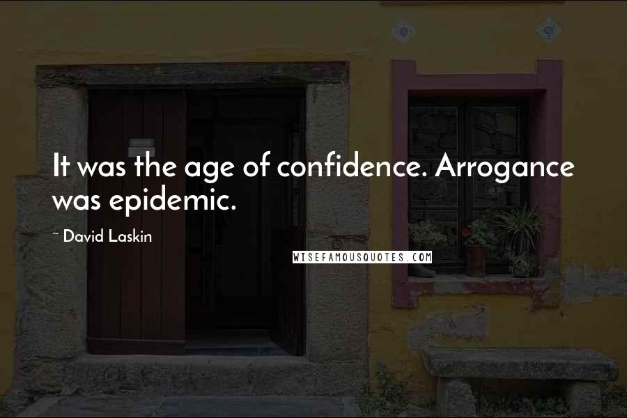 David Laskin Quotes: It was the age of confidence. Arrogance was epidemic.