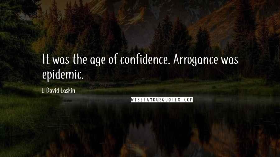 David Laskin Quotes: It was the age of confidence. Arrogance was epidemic.