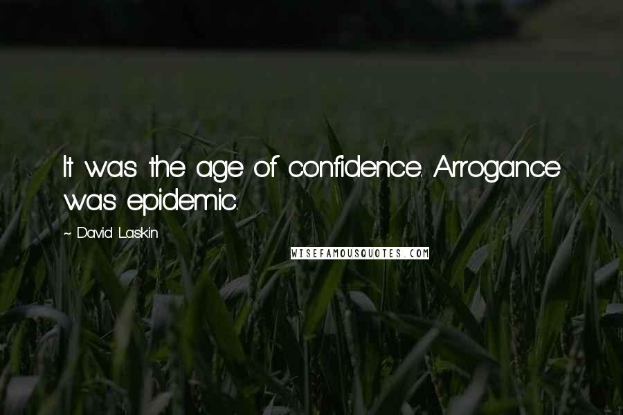 David Laskin Quotes: It was the age of confidence. Arrogance was epidemic.