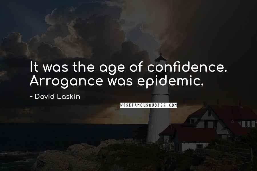 David Laskin Quotes: It was the age of confidence. Arrogance was epidemic.