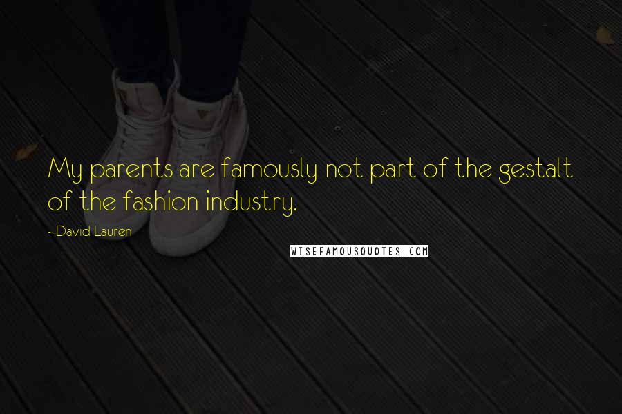 David Lauren Quotes: My parents are famously not part of the gestalt of the fashion industry.