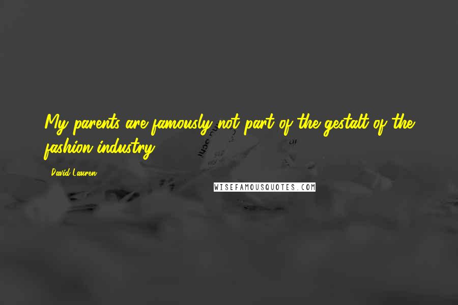 David Lauren Quotes: My parents are famously not part of the gestalt of the fashion industry.