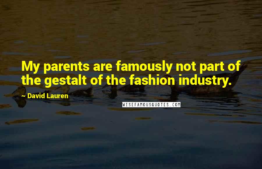 David Lauren Quotes: My parents are famously not part of the gestalt of the fashion industry.