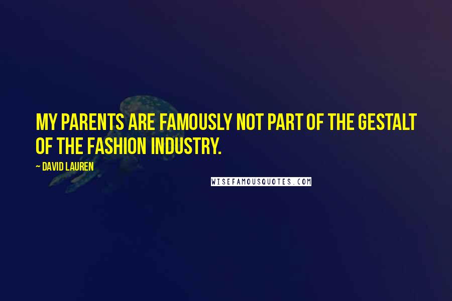 David Lauren Quotes: My parents are famously not part of the gestalt of the fashion industry.