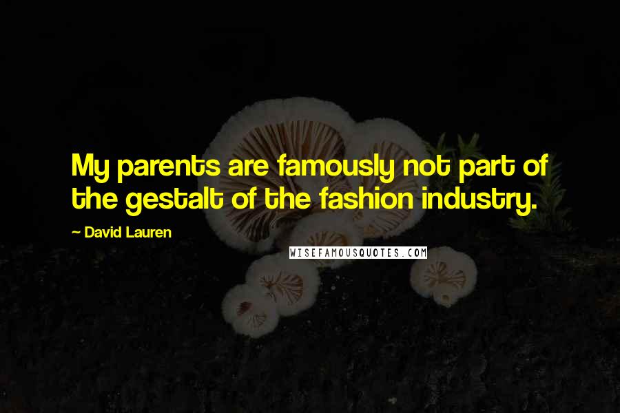 David Lauren Quotes: My parents are famously not part of the gestalt of the fashion industry.