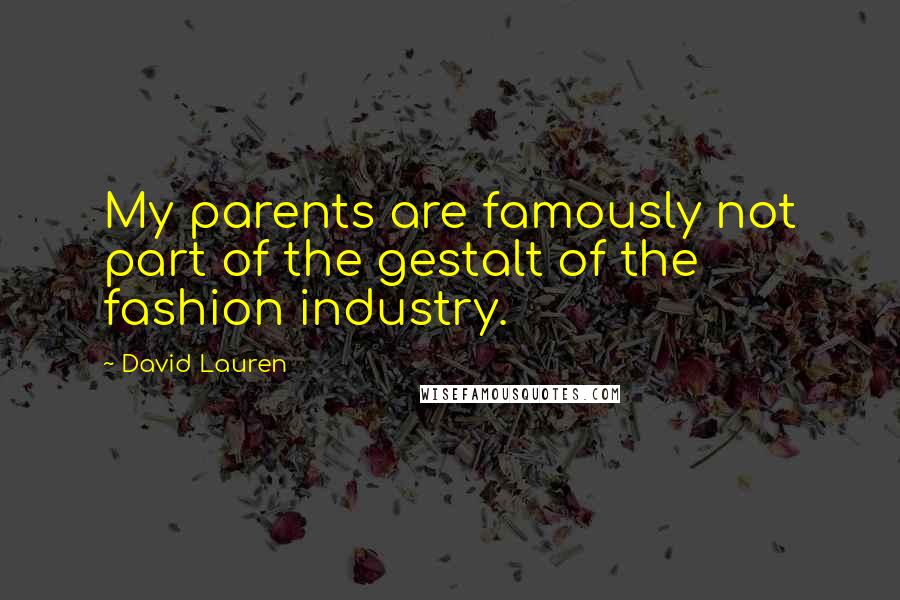 David Lauren Quotes: My parents are famously not part of the gestalt of the fashion industry.