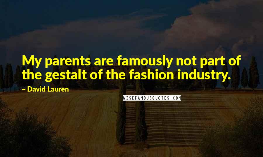 David Lauren Quotes: My parents are famously not part of the gestalt of the fashion industry.