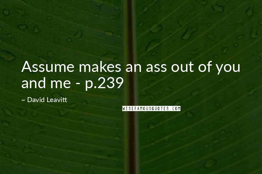 David Leavitt Quotes: Assume makes an ass out of you and me - p.239