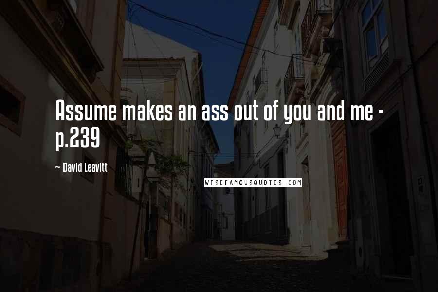 David Leavitt Quotes: Assume makes an ass out of you and me - p.239