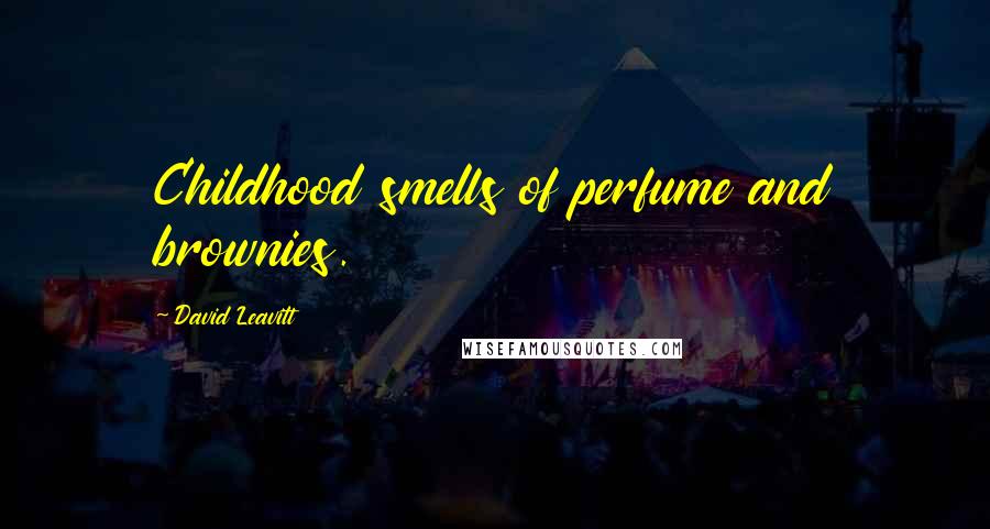 David Leavitt Quotes: Childhood smells of perfume and brownies.