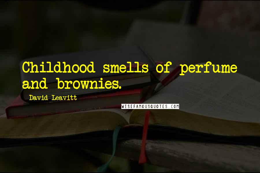 David Leavitt Quotes: Childhood smells of perfume and brownies.