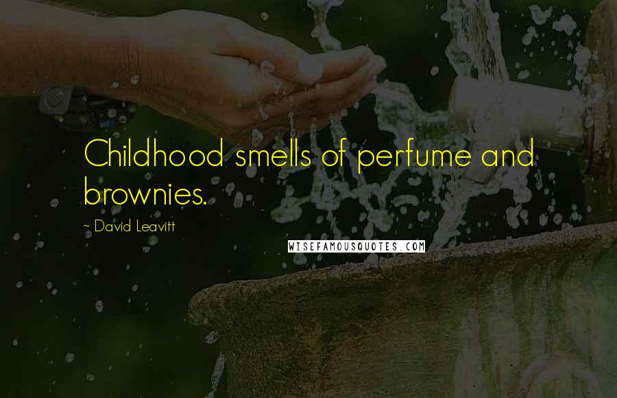 David Leavitt Quotes: Childhood smells of perfume and brownies.