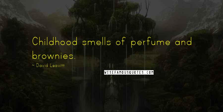 David Leavitt Quotes: Childhood smells of perfume and brownies.