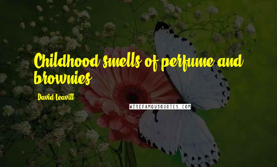 David Leavitt Quotes: Childhood smells of perfume and brownies.