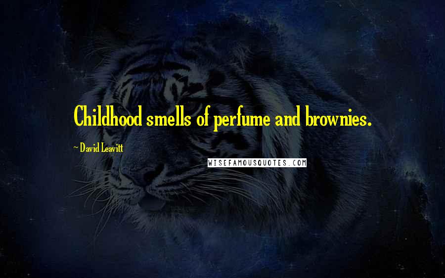 David Leavitt Quotes: Childhood smells of perfume and brownies.