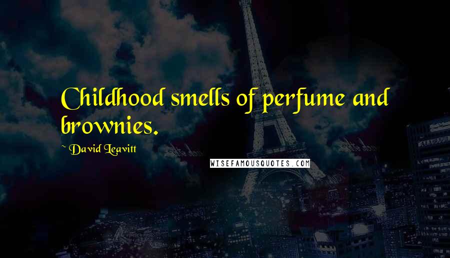 David Leavitt Quotes: Childhood smells of perfume and brownies.