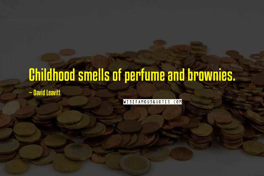 David Leavitt Quotes: Childhood smells of perfume and brownies.