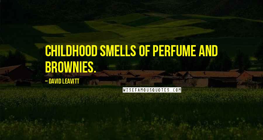 David Leavitt Quotes: Childhood smells of perfume and brownies.