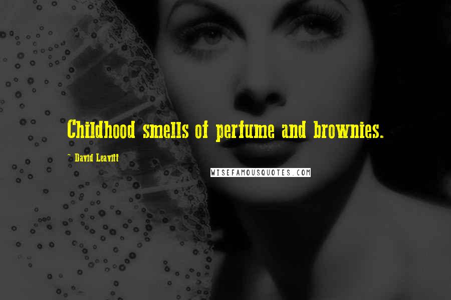 David Leavitt Quotes: Childhood smells of perfume and brownies.