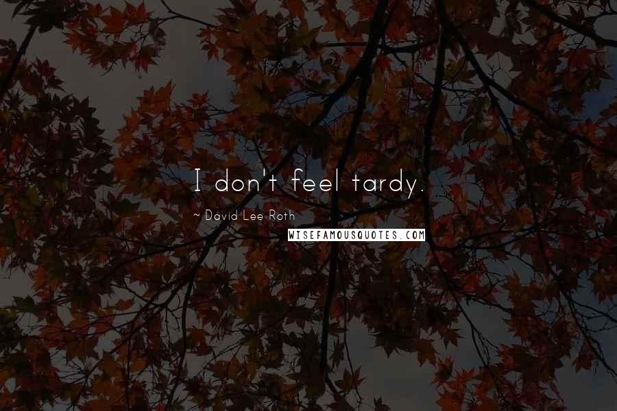 David Lee Roth Quotes: I don't feel tardy.