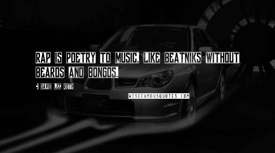 David Lee Roth Quotes: Rap is poetry to music, like beatniks without beards and bongos.