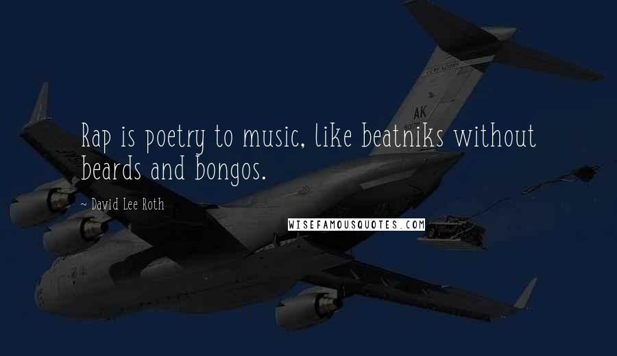 David Lee Roth Quotes: Rap is poetry to music, like beatniks without beards and bongos.