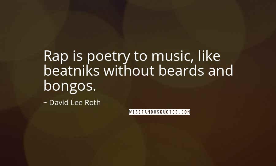 David Lee Roth Quotes: Rap is poetry to music, like beatniks without beards and bongos.