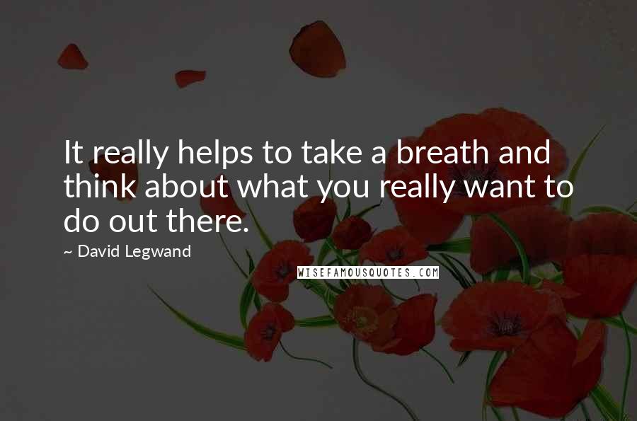 David Legwand Quotes: It really helps to take a breath and think about what you really want to do out there.