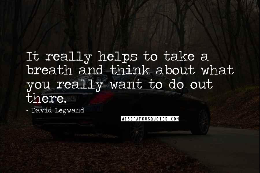 David Legwand Quotes: It really helps to take a breath and think about what you really want to do out there.