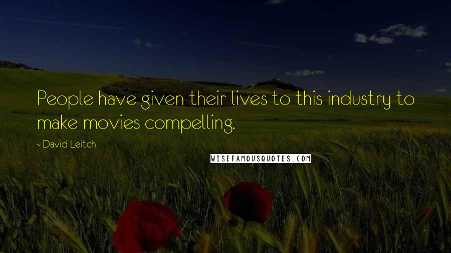 David Leitch Quotes: People have given their lives to this industry to make movies compelling.