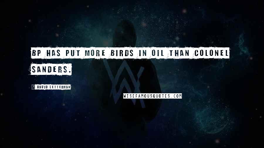 David Letterman Quotes: BP has put more birds in oil than Colonel Sanders.