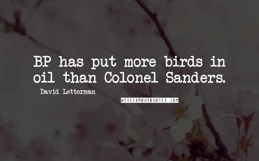 David Letterman Quotes: BP has put more birds in oil than Colonel Sanders.