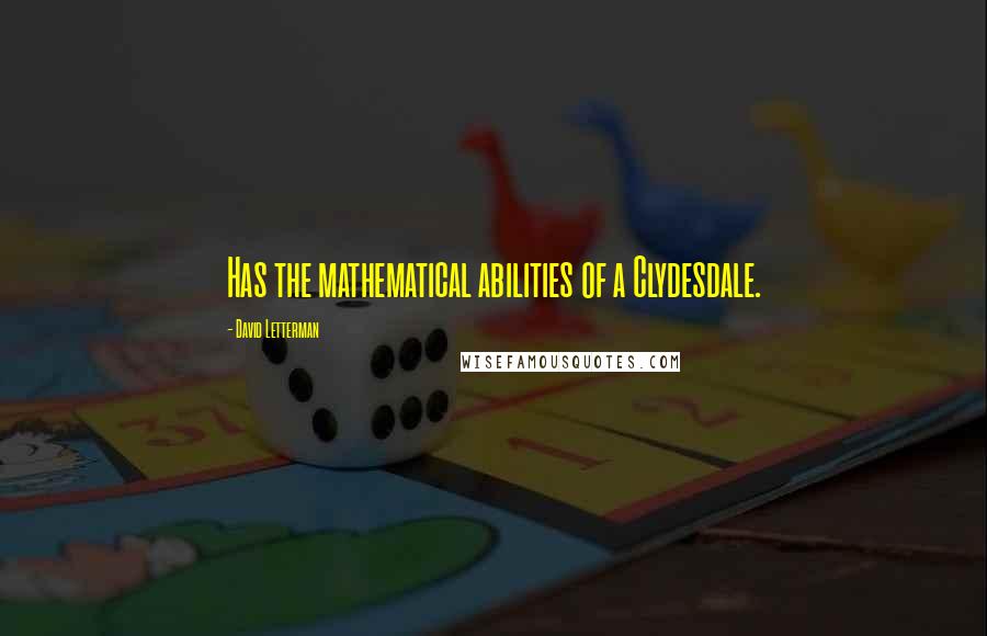 David Letterman Quotes: Has the mathematical abilities of a Clydesdale.