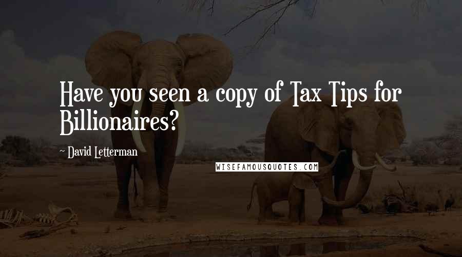 David Letterman Quotes: Have you seen a copy of Tax Tips for Billionaires?