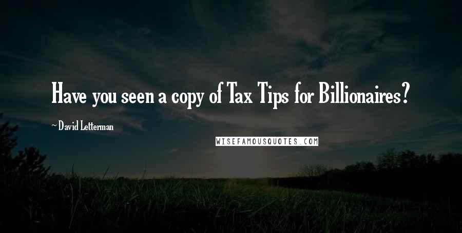 David Letterman Quotes: Have you seen a copy of Tax Tips for Billionaires?