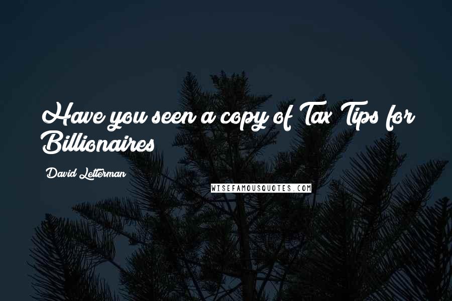David Letterman Quotes: Have you seen a copy of Tax Tips for Billionaires?