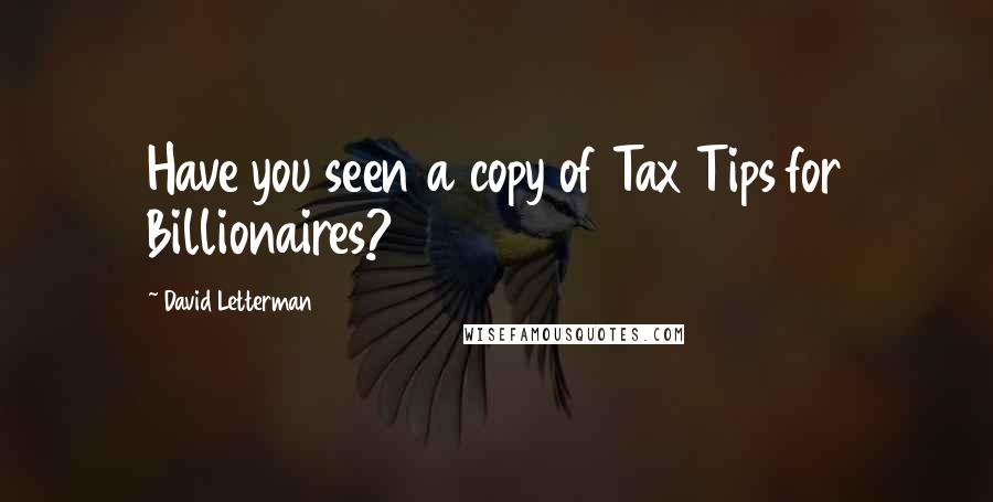 David Letterman Quotes: Have you seen a copy of Tax Tips for Billionaires?
