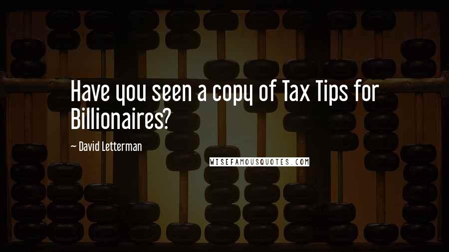 David Letterman Quotes: Have you seen a copy of Tax Tips for Billionaires?
