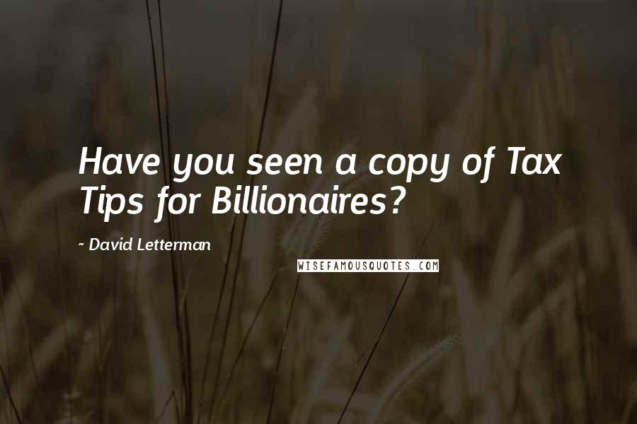 David Letterman Quotes: Have you seen a copy of Tax Tips for Billionaires?