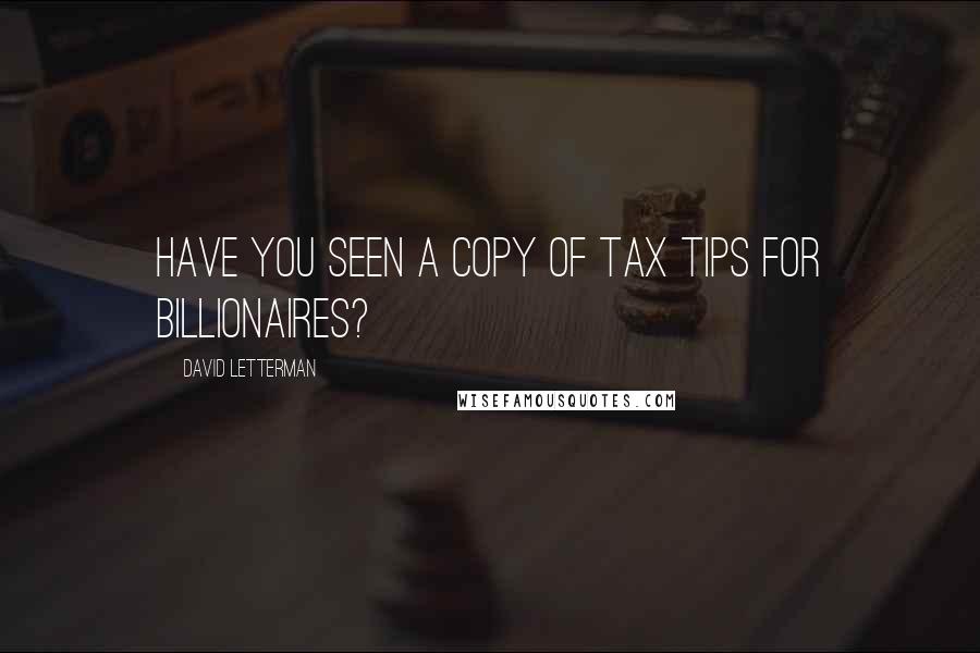 David Letterman Quotes: Have you seen a copy of Tax Tips for Billionaires?