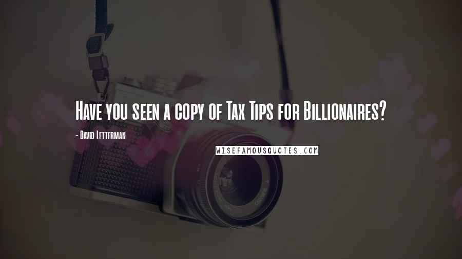 David Letterman Quotes: Have you seen a copy of Tax Tips for Billionaires?