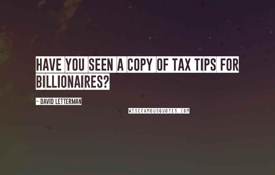 David Letterman Quotes: Have you seen a copy of Tax Tips for Billionaires?