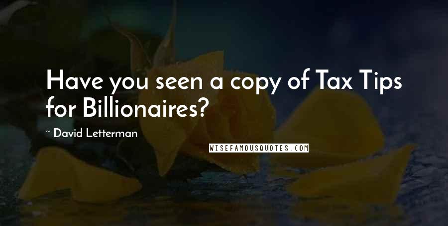 David Letterman Quotes: Have you seen a copy of Tax Tips for Billionaires?
