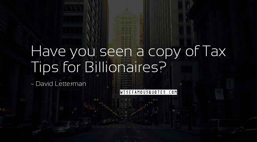 David Letterman Quotes: Have you seen a copy of Tax Tips for Billionaires?